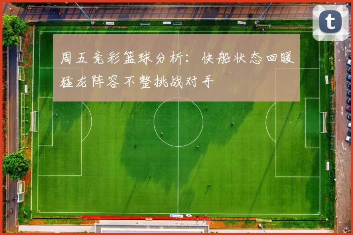 周五竞彩篮球分析：快船状态回暖猛龙阵容不整挑战对手