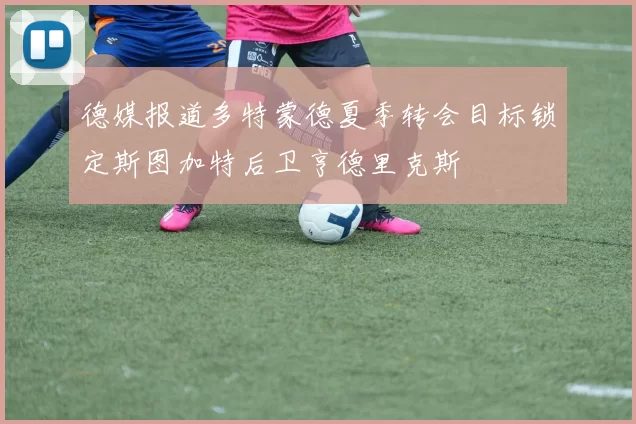 德媒报道多特蒙德夏季转会目标锁定斯图加特后卫亨德里克斯