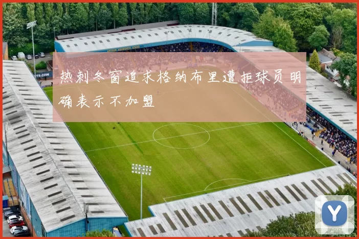 热刺冬窗追求格纳布里遭拒球员明确表示不加盟