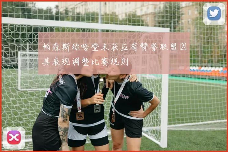 帕森斯称哈登未获应有赞誉联盟因其表现调整比赛规则